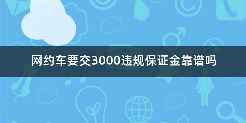 3000押金跑网约车是真的吗-有驾